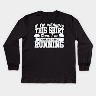 If I'm Wearing This Shirt Then I'm Thinking About Running Kids Long Sleeve T-Shirt